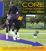 Book cover for Core Conditioning for Horses: Yoga-Inspired Warm-Up Techniques: Increase Suppleness, Improve Bend, and Unlock Optimal Movement