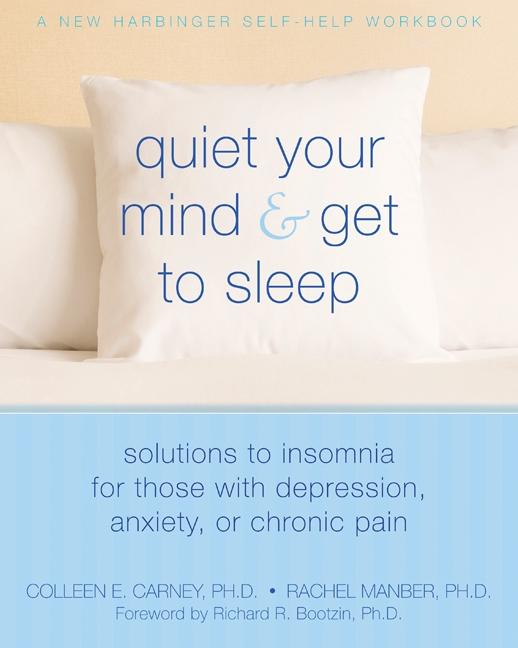 Book cover for Quiet Your Mind and Get to Sleep: Solutions to Insomnia for Those with Depression, Anxiety, or Chronic Pain