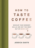 Book cover for How to Taste Coffee: Develop Your Sensory Skills and Get the Most Out of Every Cup