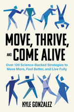 Book cover for Move, Thrive, and Come Alive: Over 120 Science-Backed Strategies to Move More, Feel Better, and Live Fully