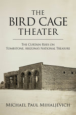 Book cover for Bird Cage Theater: The Curtain Rises on Tombstone, Arizona's National Treasure