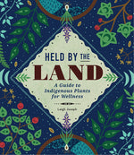 Book cover for Held by the Land: A Guide to Indigenous Plants for Wellness