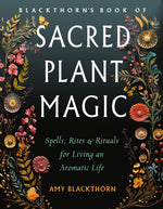 Book cover for Blackthorn's Book of Sacred Plant Magic: Spells, Rites, and Rituals for Living an Aromatic Life