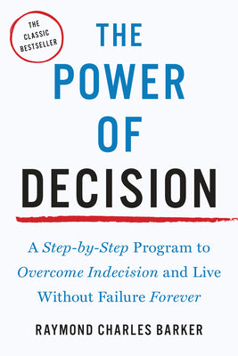 Book cover for The Power of Decision: A Step-By-Step Program to Overcome Indecision and Live Without Failure Forever