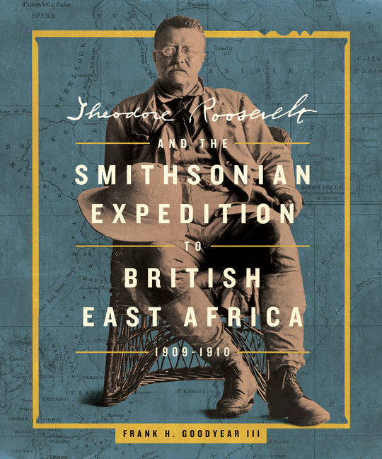 Book cover for Theodore Roosevelt and the Smithsonian Expedition to British East Africa, 1909-1910