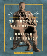Book cover for Theodore Roosevelt and the Smithsonian Expedition to British East Africa, 1909-1910