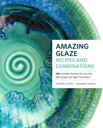 Book cover for Amazing Glaze Recipes and Combinations: 200+ Surefire Finishes for Low-Fire, Mid-Range, and High-Fire Pottery