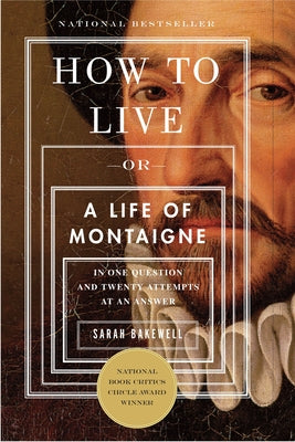 Book cover for How to Live: Or a Life of Montaigne in One Question and Twenty Attempts at an Answer