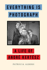 Book cover for Everything Is Photograph: A Life of André Kertész