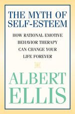 Book cover for Myth of Self-esteem: How Rational Emotive Behavior Therapy Can Change Your Life Forever