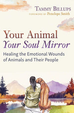 Book cover for Your Animal -- Your Soul Mirror: Healing the Emotional Wounds of Animals and Their People