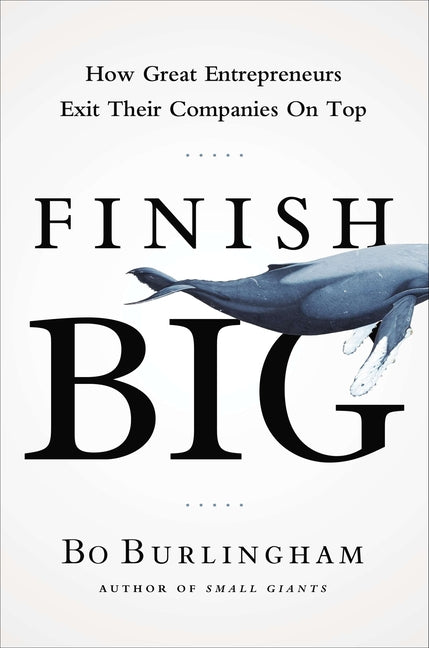 Book cover for Finish Big: How Great Entrepreneurs Exit Their Companies on Top