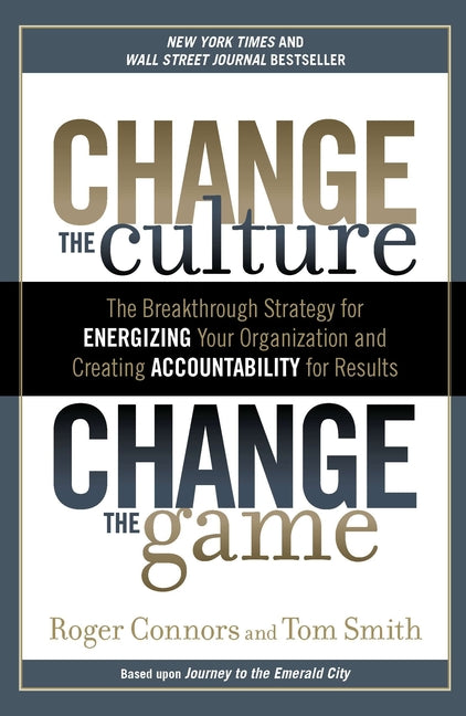 Book cover for Change the Culture, Change the Game: The Breakthrough Strategy for Energizing Your Organization and Creating Accountability for Results