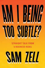 Book cover for Am I Being Too Subtle?: Straight Talk from a Business Rebel