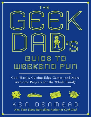 Book cover for The Geek Dad's Guide to Weekend Fun: Cool Hacks, Cutting-Edge Games, and More Awesome Projects for the Whole Family