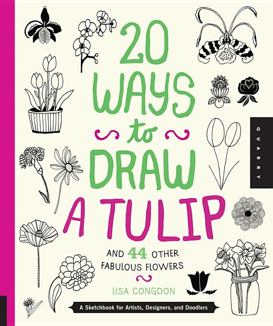 Book cover for 20 Ways to Draw a Tulip and 44 Other Fabulous Flowers: A Sketchbook for Artists, Designers, and Doodlers