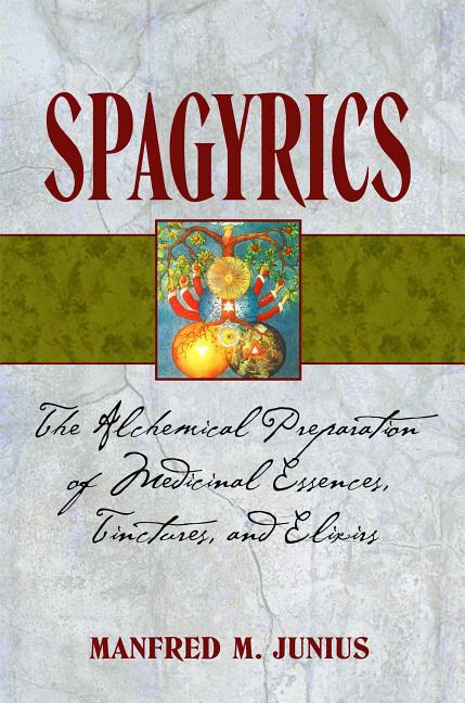 Book cover for Spagyrics: The Alchemical Preparation of Medicinal Essences, Tinctures, and Elixirs (Edition, New of the Practical Handbook of Plant Alchemy)