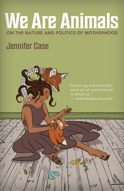 Book cover for We Are Animals: On the Nature and Politics of Motherhood