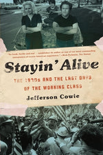 Book cover for Stayin' Alive: The 1970s and the Last Days of the Working Class