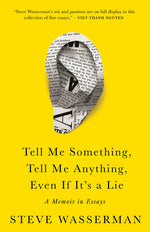 Book cover for Tell Me Something, Tell Me Anything, Even If It's a Lie: A Memoir in Essays