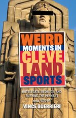 Book cover for Weird Moments in Cleveland Sports: Bottlegate, Bedbugs, and Burying the Pennant