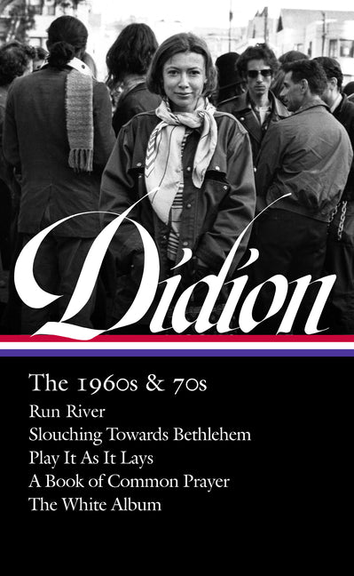 Book cover for Joan Didion: The 1960s & 70s (Loa #325): Run River / Slouching Towards Bethlehem / Play It as It Lays / A Book of Common Prayer / The White Album