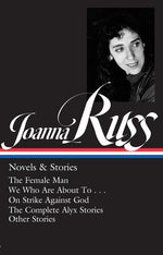 Book cover for Joanna Russ: Novels & Stories (Loa #373): The Female Man / We Who Are about to . . . / On Strike Against God / The Complet E Alyx Stories / Other Stor