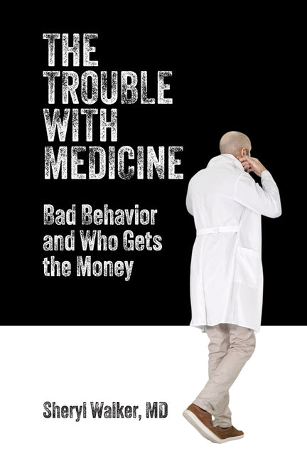 Book cover for Trouble with Medicine: Bad Behavior and Who Gets the Money