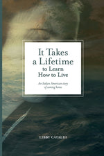 Book cover for It Takes a Lifetime to Learn How to Live: An Italian American story of coming home