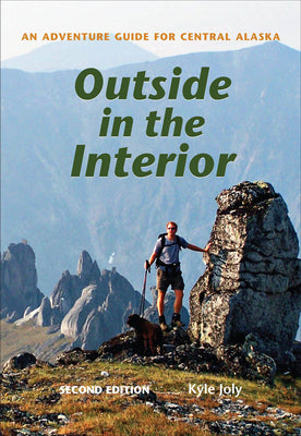 Book cover for Outside in the Interior: An Adventure Guide for Central Alaska, Second Edition