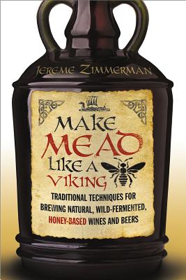 Book cover for Make Mead Like a Viking: Traditional Techniques for Brewing Natural, Wild-Fermented, Honey-Based Wines and Beers
