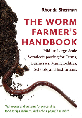 Book cover for The Worm Farmer's Handbook: Mid- To Large-Scale Vermicomposting for Farms, Businesses, Municipalities, Schools, and Institutions