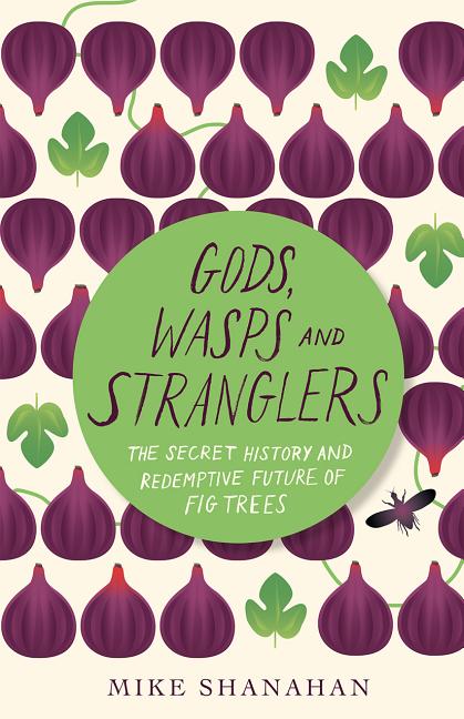 Book cover for Gods, Wasps and Stranglers: The Secret History and Redemptive Future of Fig Trees