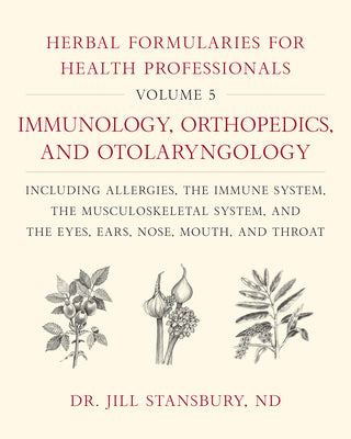 Book cover for Herbal Formularies for Health Professionals, Volume 5: Immunology, Orthopedics, and Otolaryngology, Including Allergies, the Immune System, the Muscul