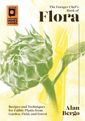 Book cover for The Forager Chef's Book of Flora: Recipes and Techniques for Edible Plants from Garden, Field, and Forest