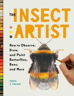 Book cover for The Insect Artist: How to Observe, Draw, and Paint Butterflies, Bees, and More