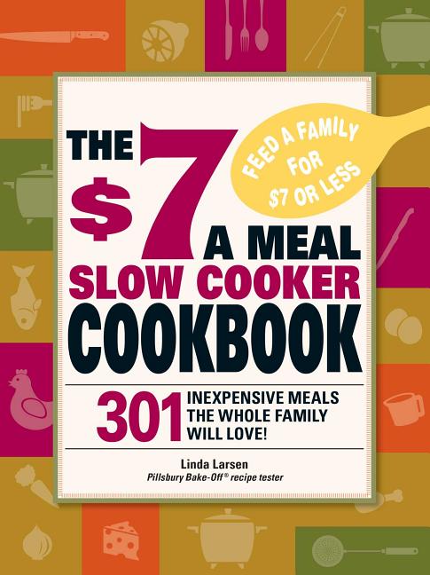 Book cover for $7 a Meal Slow Cooker Cookbook: 301 Delicious, Nutritious Recipes the Whole Family Will Love301 Delicious, Nutritious Recipes the Whole Family Wil