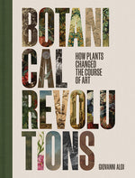Book cover for Botanical Revolutions: How Plants Changed the Course of Art