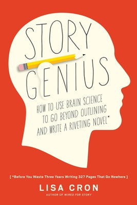Book cover for Story Genius: How to Use Brain Science to Go Beyond Outlining and Write a Riveting Novel (Before You Waste Three Years Writing 327 P