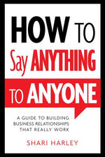 Book cover for How to Say Anything to Anyone: A Guide to Building Business Relationships That Really Work