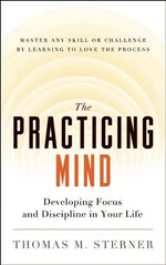 Book cover for The Practicing Mind: Developing Focus and Discipline in Your Life -- Master Any Skill or Challenge by Learning to Love the Process