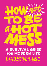 Book cover for How Not to Be a Hot Mess: A Survival Guide for Modern Life