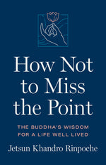 Book cover for How Not to Miss the Point: The Buddha's Wisdom for a Life Well Lived
