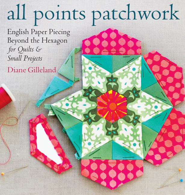 Book cover for All Points Patchwork: English Paper Piecing Beyond the Hexagon for Quilts & Small Projects