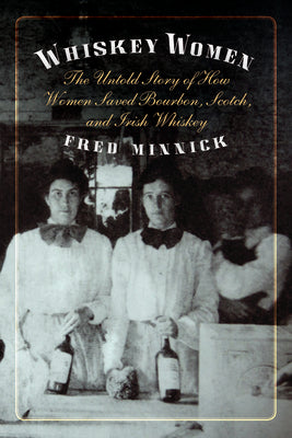 Book cover for Whiskey Women: The Untold Story of How Women Saved Bourbon, Scotch, and Irish Whiskey