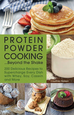 Book cover for Protein Powder Cooking... Beyond the Shake: 200 Delicious Recipes to Supercharge Every Dish with Whey, Soy, Casein and More