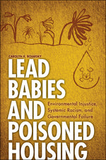 Book cover for Lead Babies and Poisoned Housing: Environmental Injustice, Systemic Racism, and Governmental Failure