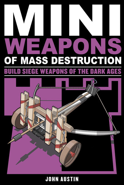 Book cover for Mini Weapons of Mass Destruction 3: Build Siege Weapons of the Dark Ages Volume 4