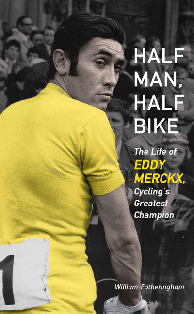 Book cover for Half Man, Half Bike: The Life of Eddy Merckx, Cycling's Greatest Champion