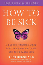 Book cover for How to Be Sick (Second Edition): A Buddhist-Inspired Guide for the Chronically Ill and Their Caregivers